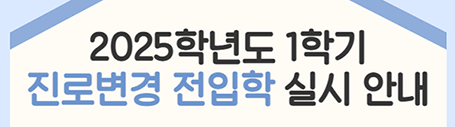 2025학년도 1학기 진로변경 전입학 실시 안내
